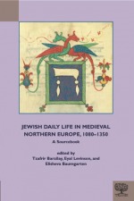Jewish Daily Life in Medieval Northern Europe, 1080-1350 A Sourcebook